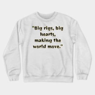 Big Rigs, Big Hearts, making the world move Crewneck Sweatshirt